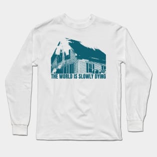 the world is slowly dying Long Sleeve T-Shirt